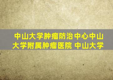 中山大学肿瘤防治中心中山大学附属肿瘤医院 中山大学